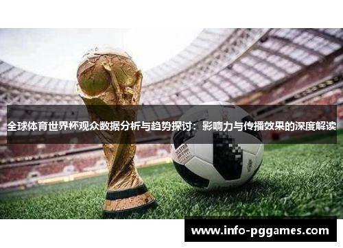 全球体育世界杯观众数据分析与趋势探讨：影响力与传播效果的深度解读