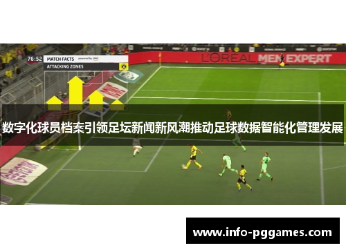 数字化球员档案引领足坛新闻新风潮推动足球数据智能化管理发展
