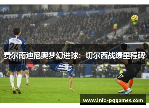 费尔南迪尼奥梦幻进球：切尔西战绩里程碑
