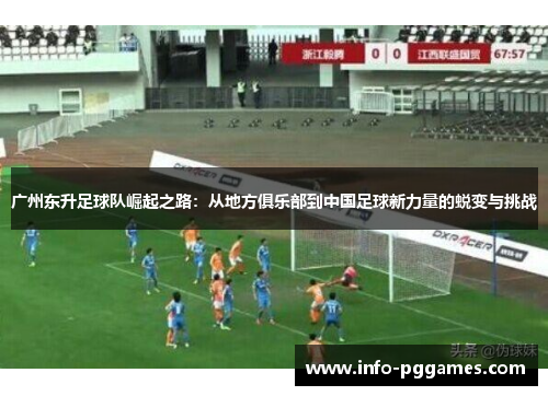 广州东升足球队崛起之路：从地方俱乐部到中国足球新力量的蜕变与挑战