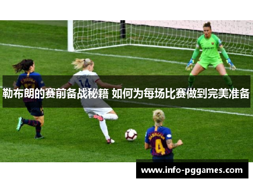 勒布朗的赛前备战秘籍 如何为每场比赛做到完美准备