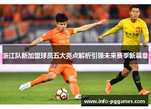 浙江队新加盟球员五大亮点解析引领未来赛季新篇章