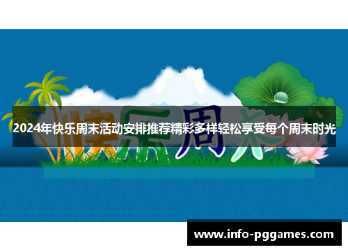 2024年快乐周末活动安排推荐精彩多样轻松享受每个周末时光