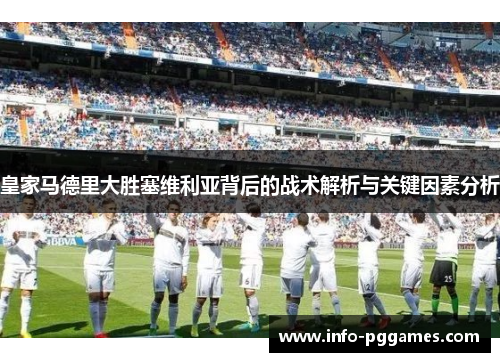 皇家马德里大胜塞维利亚背后的战术解析与关键因素分析