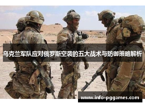 乌克兰军队应对俄罗斯空袭的五大战术与防御策略解析