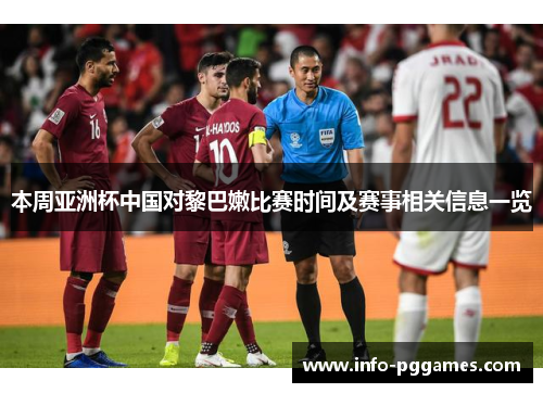 本周亚洲杯中国对黎巴嫩比赛时间及赛事相关信息一览