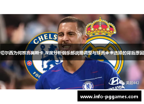 切尔西为何放弃奥斯卡 深度分析俱乐部战略调整与球员未来选择的背后原因
