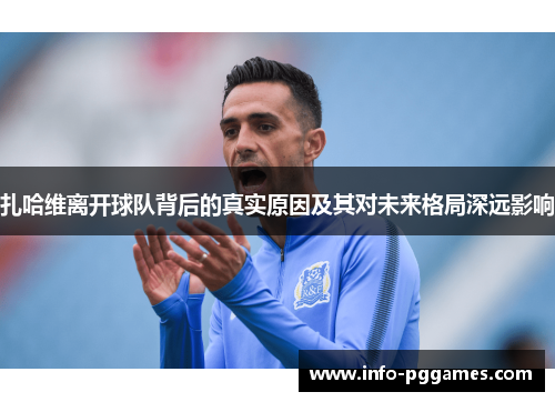 扎哈维离开球队背后的真实原因及其对未来格局深远影响